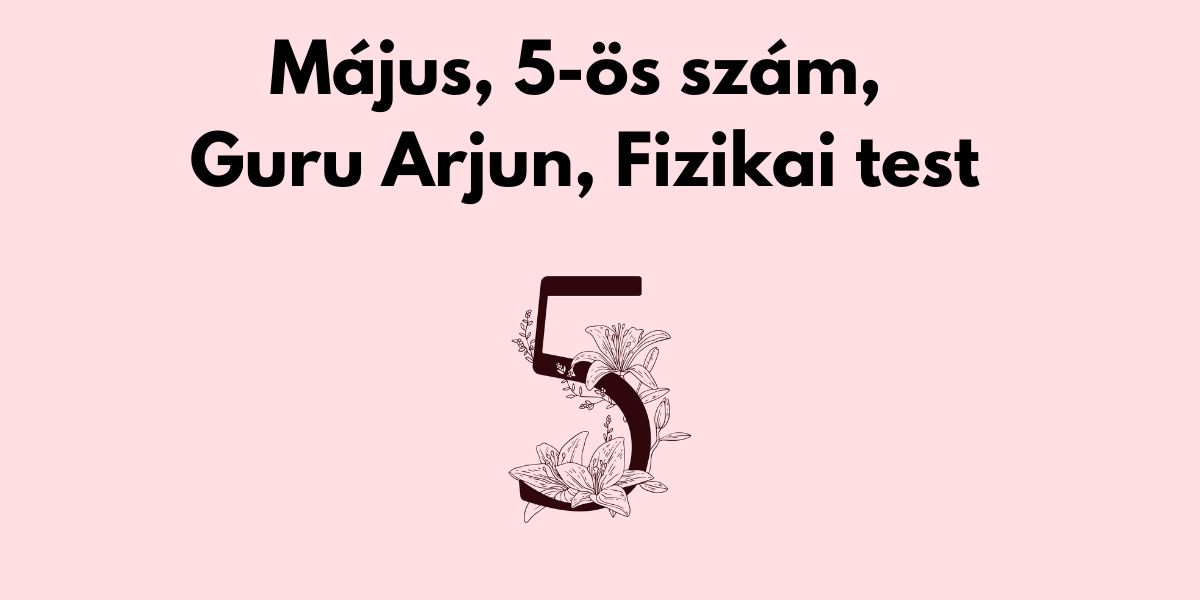5-ös szám – Május – Guru Arjun – Fizikai Test – Az élet gyümölcse